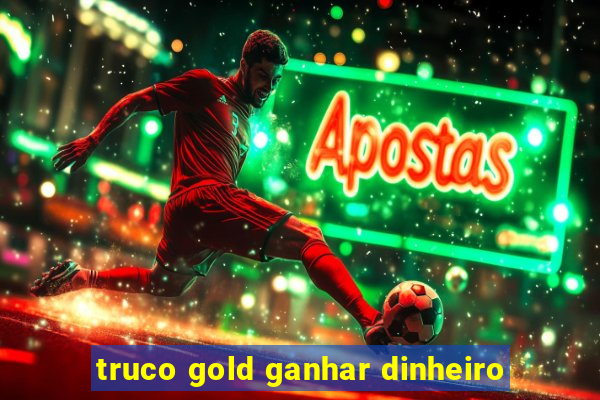 truco gold ganhar dinheiro